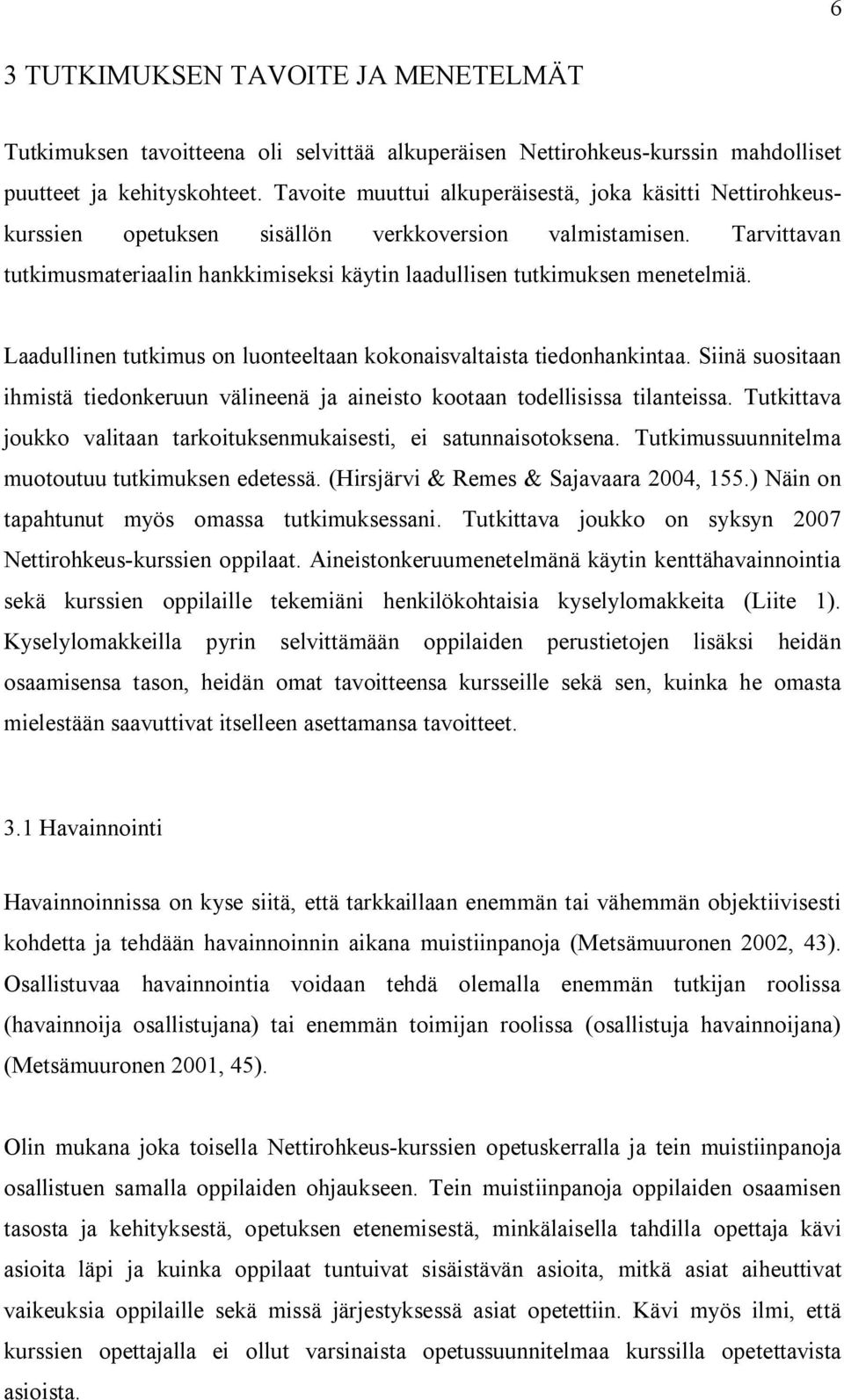 Tarvittavan tutkimusmateriaalin hankkimiseksi käytin laadullisen tutkimuksen menetelmiä. Laadullinen tutkimus on luonteeltaan kokonaisvaltaista tiedonhankintaa.