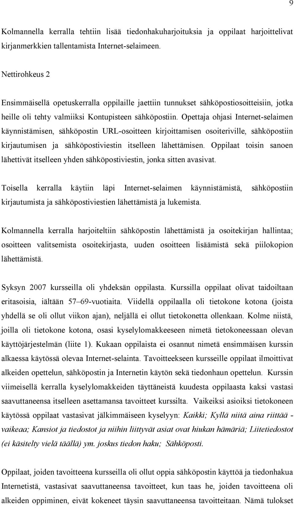 Opettaja ohjasi Internet-selaimen käynnistämisen, sähköpostin URL-osoitteen kirjoittamisen osoiteriville, sähköpostiin kirjautumisen ja sähköpostiviestin itselleen lähettämisen.