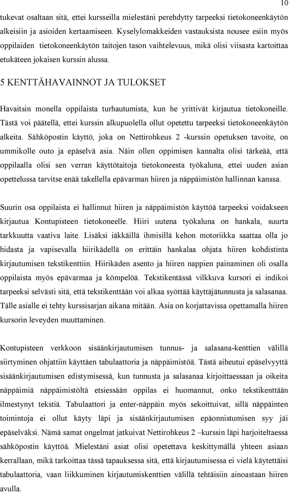 5 KENTTÄHAVAINNOT JA TULOKSET Havaitsin monella oppilaista turhautumista, kun he yrittivät kirjautua tietokoneille.