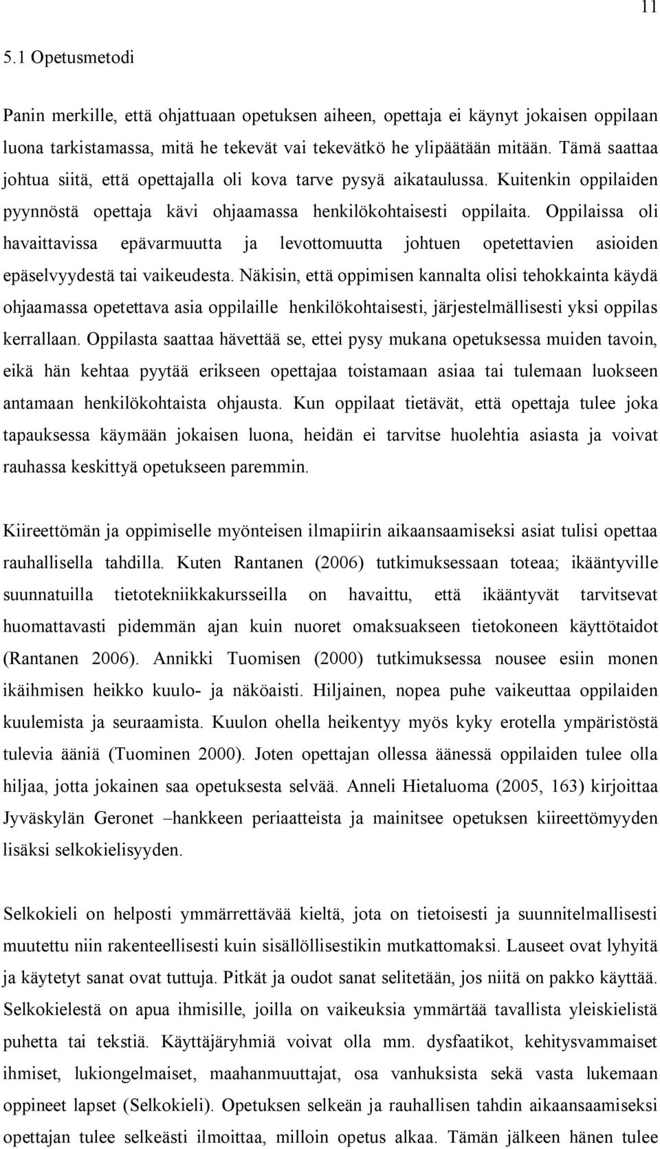 Oppilaissa oli havaittavissa epävarmuutta ja levottomuutta johtuen opetettavien asioiden epäselvyydestä tai vaikeudesta.