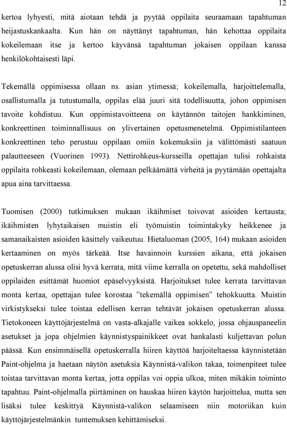 asian ytimessä; kokeilemalla, harjoittelemalla, osallistumalla ja tutustumalla, oppilas elää juuri sitä todellisuutta, johon oppimisen tavoite kohdistuu.