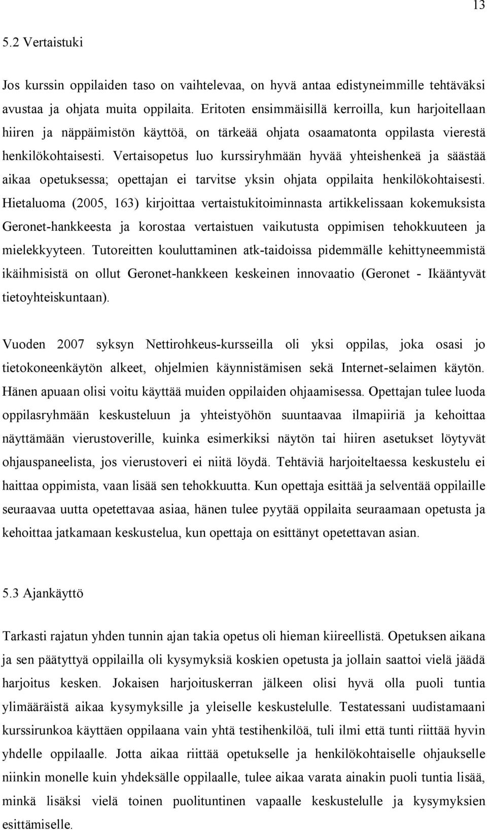 Vertaisopetus luo kurssiryhmään hyvää yhteishenkeä ja säästää aikaa opetuksessa; opettajan ei tarvitse yksin ohjata oppilaita henkilökohtaisesti.