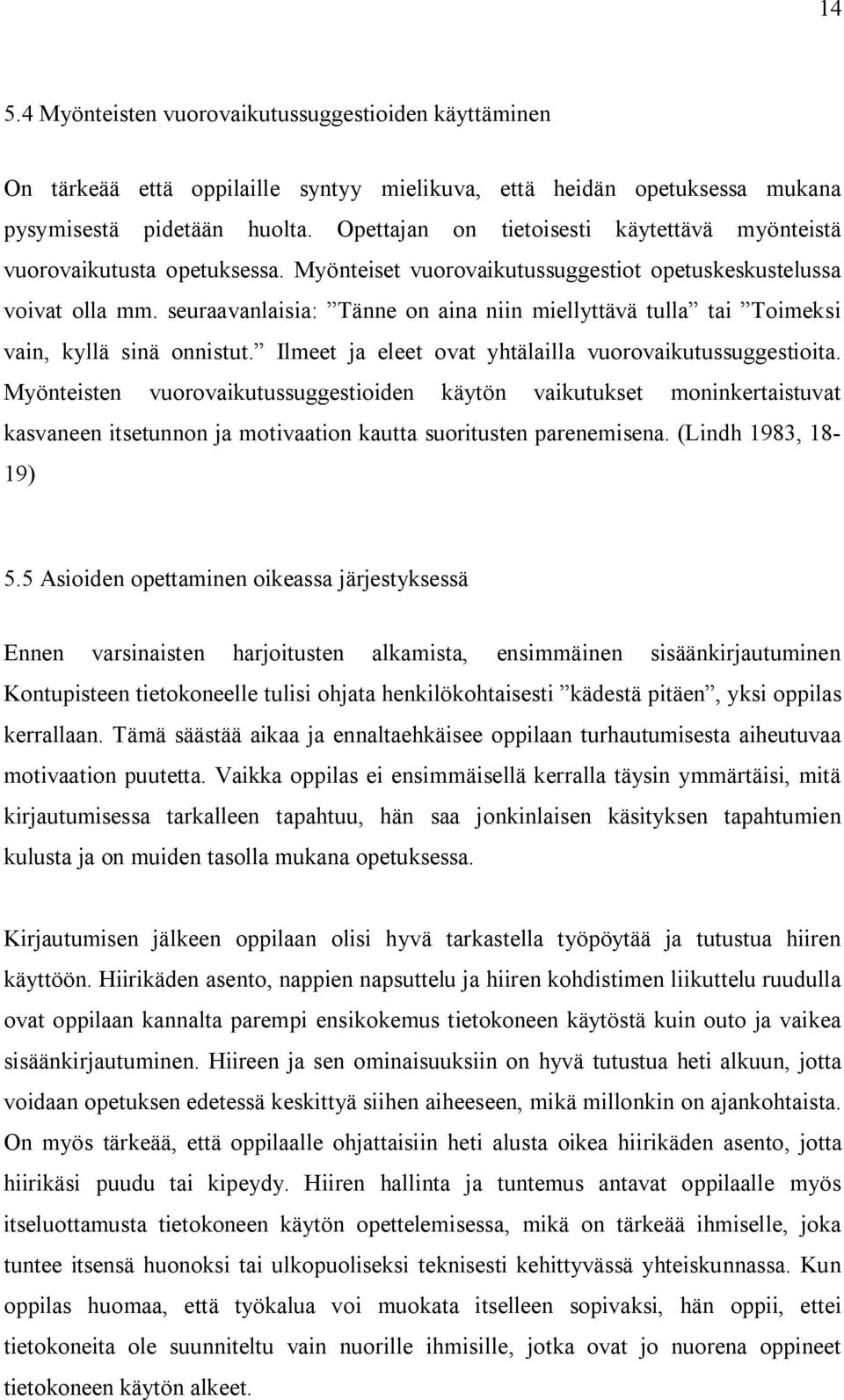 seuraavanlaisia: Tänne on aina niin miellyttävä tulla tai Toimeksi vain, kyllä sinä onnistut. Ilmeet ja eleet ovat yhtälailla vuorovaikutussuggestioita.