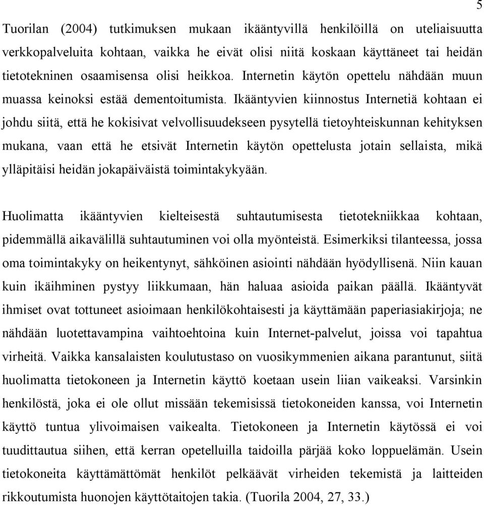 Ikääntyvien kiinnostus Internetiä kohtaan ei johdu siitä, että he kokisivat velvollisuudekseen pysytellä tietoyhteiskunnan kehityksen mukana, vaan että he etsivät Internetin käytön opettelusta jotain