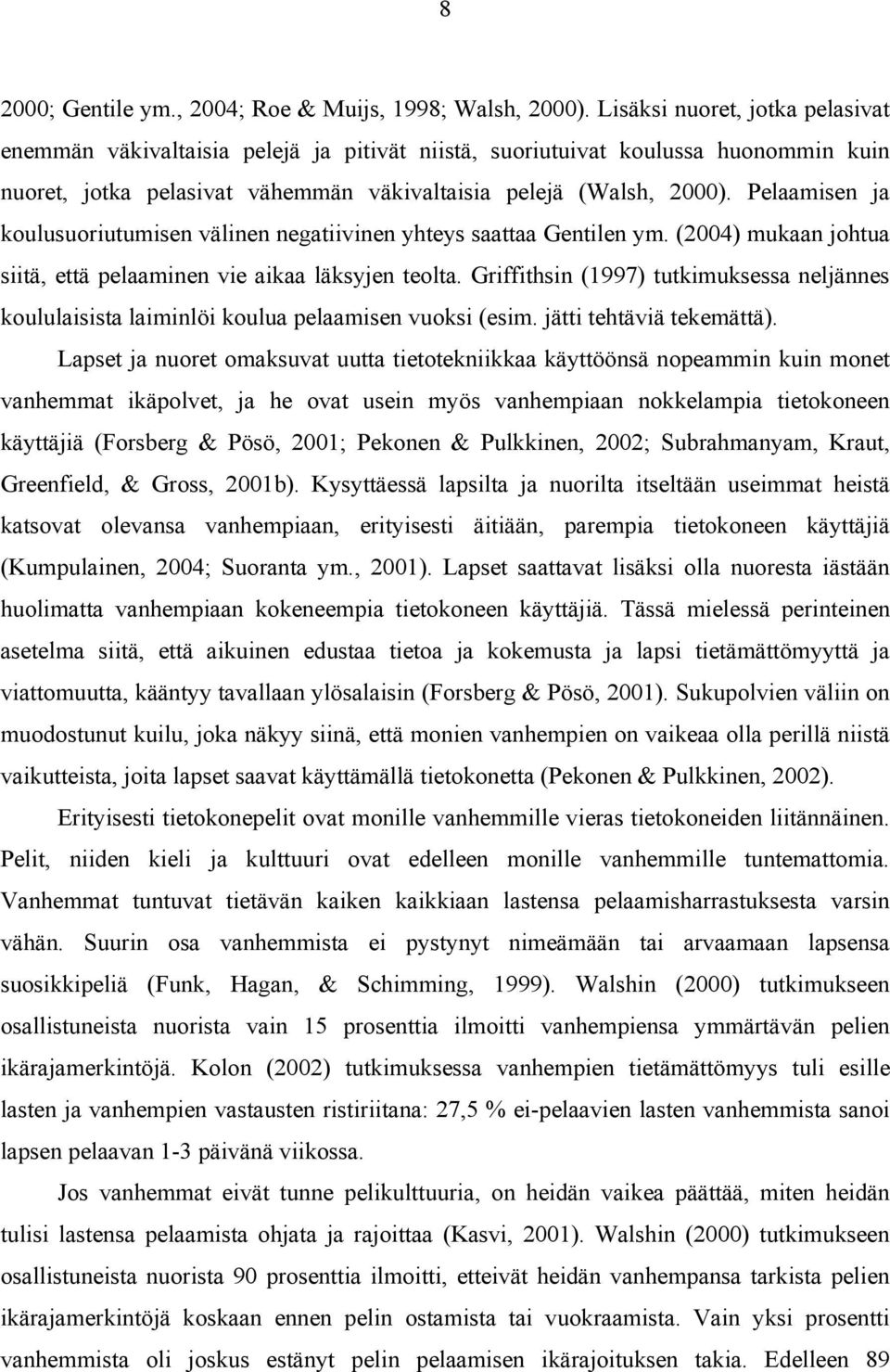 Pelaamisen ja koulusuoriutumisen välinen negatiivinen yhteys saattaa Gentilen ym. (2004) mukaan johtua siitä, että pelaaminen vie aikaa läksyjen teolta.