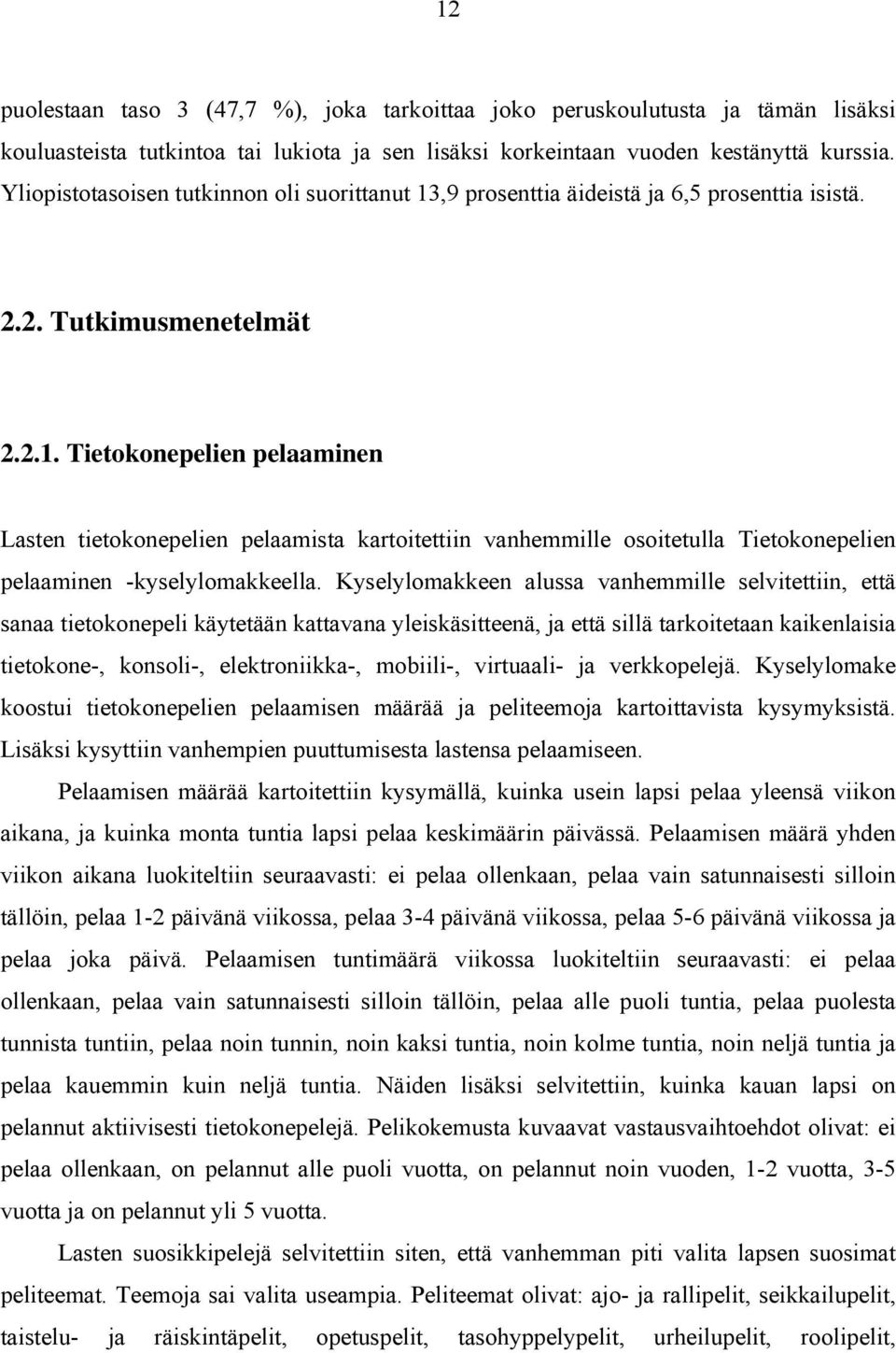 Kyselylomakkeen alussa vanhemmille selvitettiin, että sanaa tietokonepeli käytetään kattavana yleiskäsitteenä, ja että sillä tarkoitetaan kaikenlaisia tietokone-, konsoli-, elektroniikka-, mobiili-,