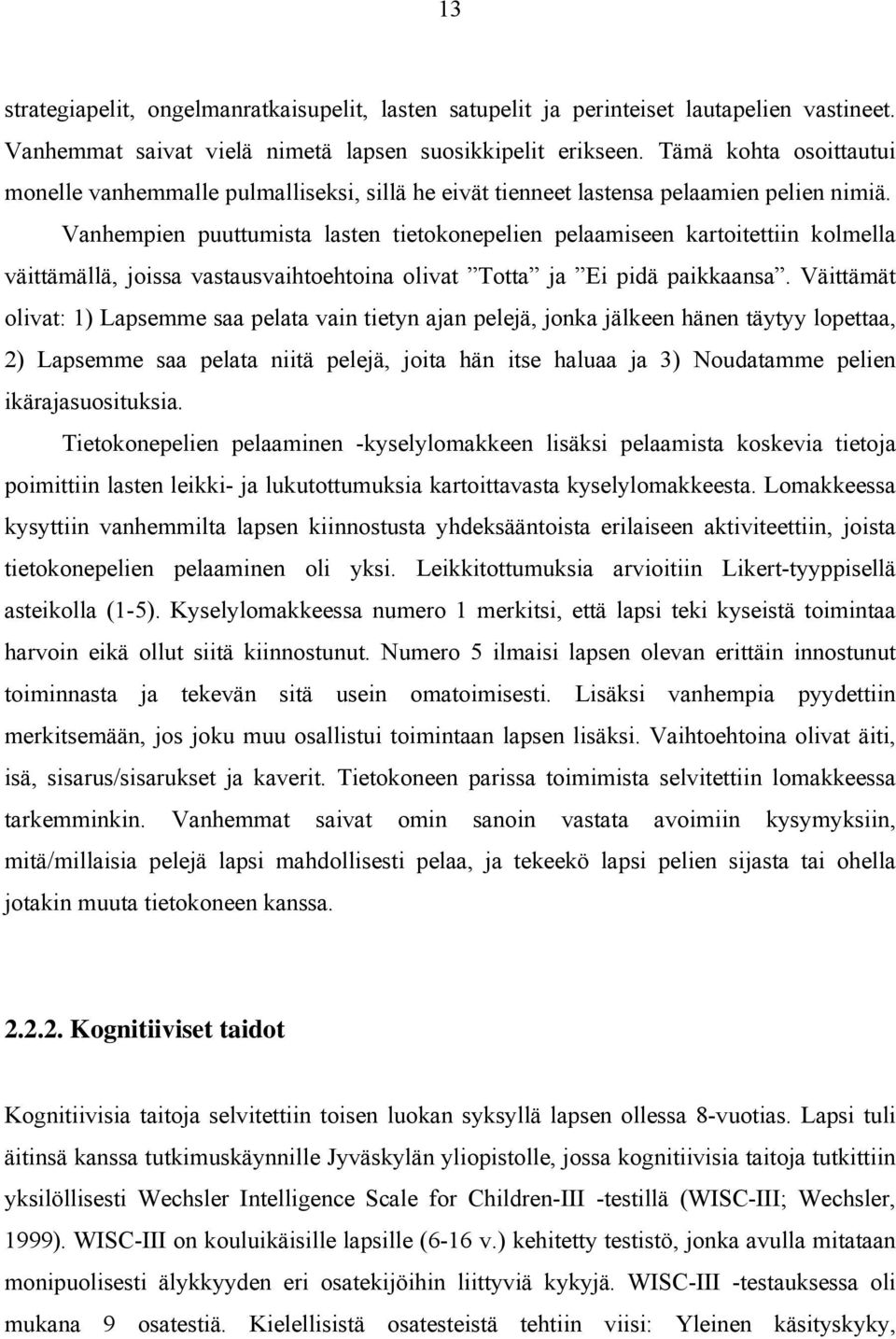 Vanhempien puuttumista lasten tietokonepelien pelaamiseen kartoitettiin kolmella väittämällä, joissa vastausvaihtoehtoina olivat Totta ja Ei pidä paikkaansa.