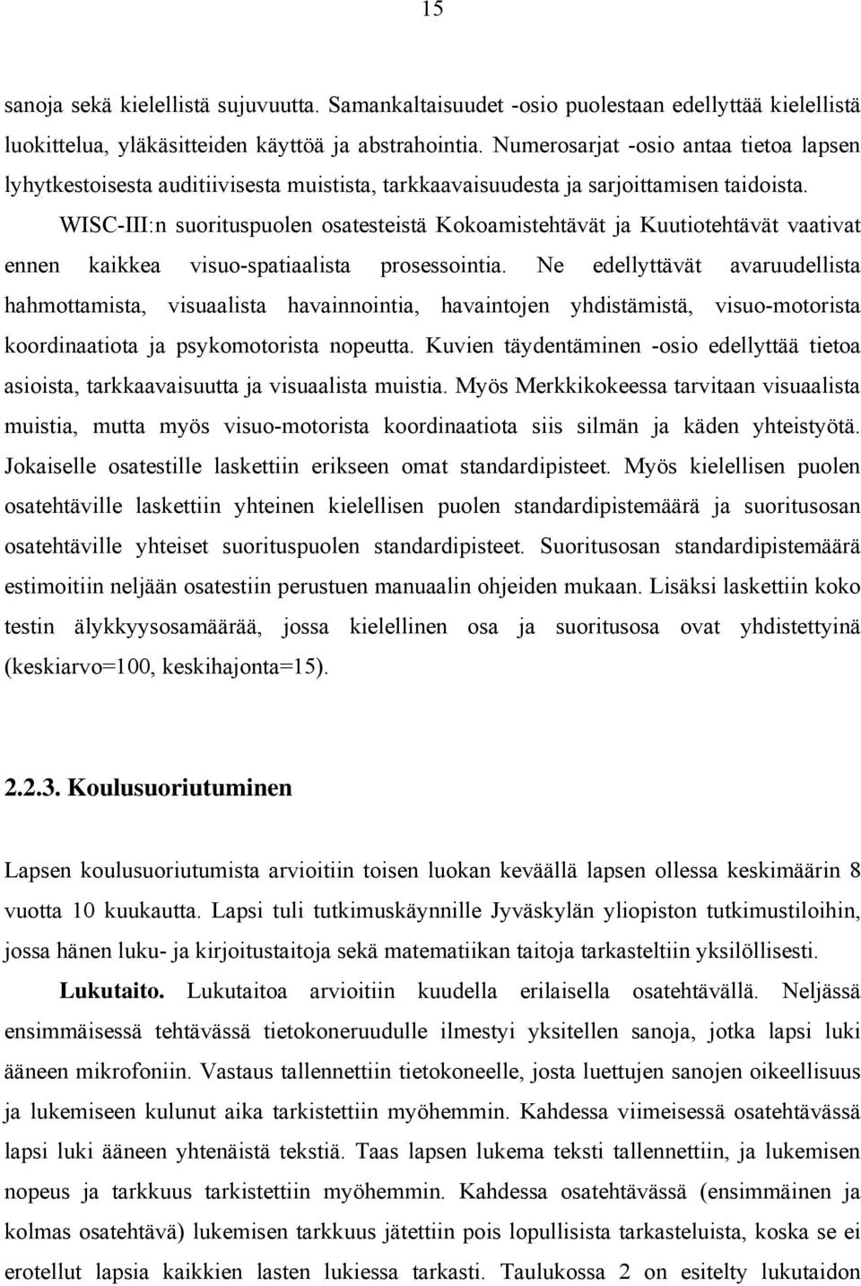 WISC-III:n suorituspuolen osatesteistä Kokoamistehtävät ja Kuutiotehtävät vaativat ennen kaikkea visuo-spatiaalista prosessointia.