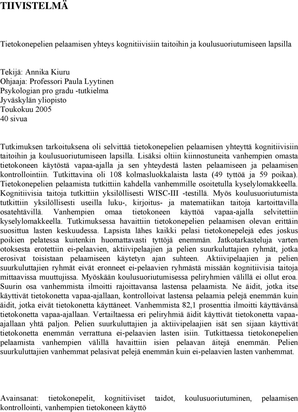 Lisäksi oltiin kiinnostuneita vanhempien omasta tietokoneen käytöstä vapaa-ajalla ja sen yhteydestä lasten pelaamiseen ja pelaamisen kontrollointiin.