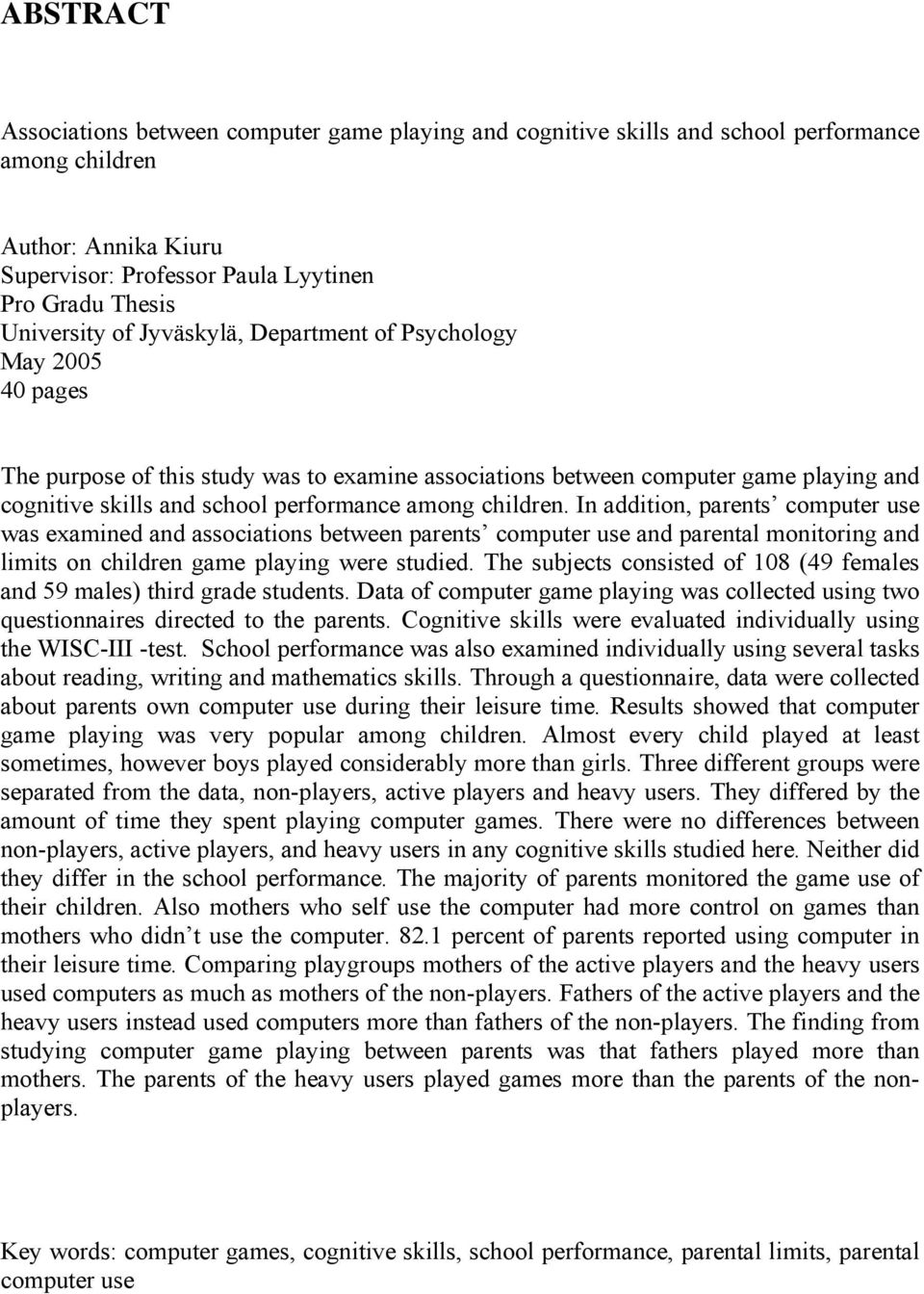 In addition, parents computer use was examined and associations between parents computer use and parental monitoring and limits on children game playing were studied.