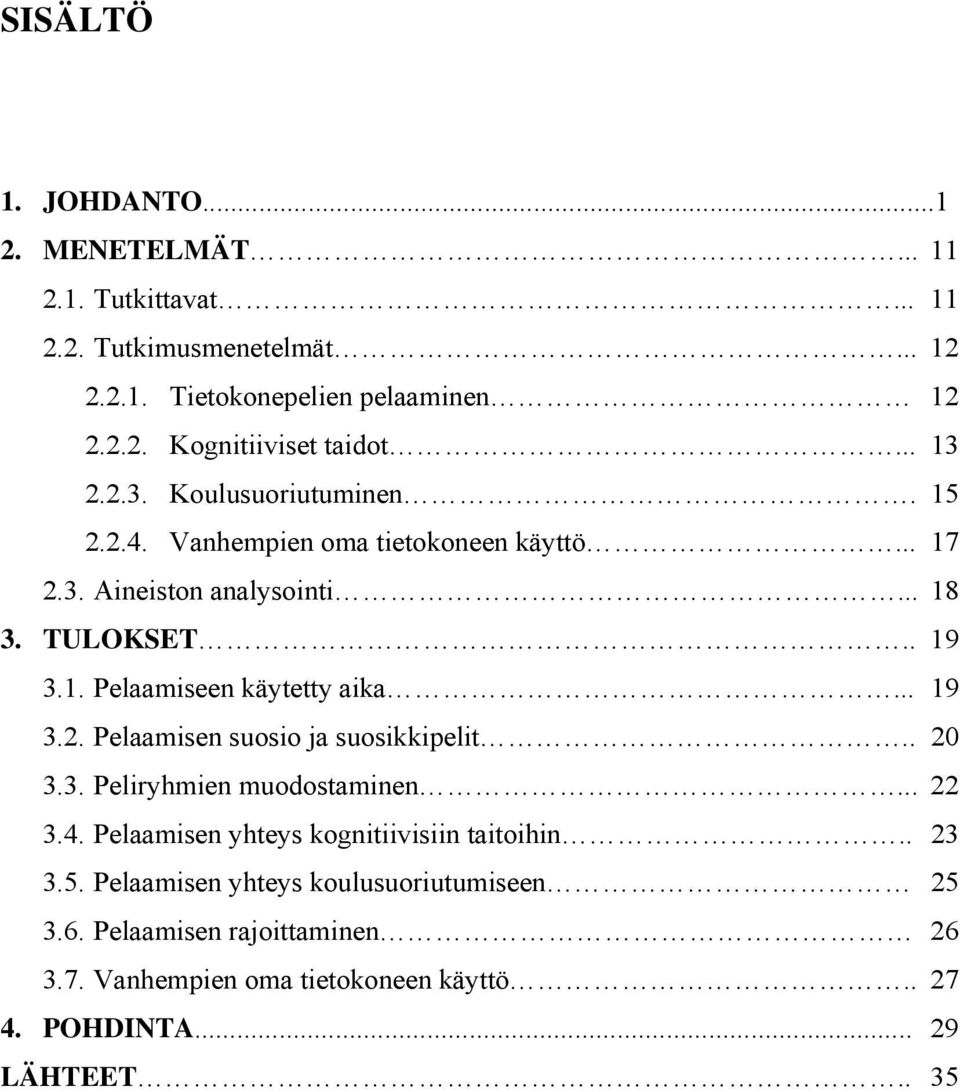 .. 19 3.2. Pelaamisen suosio ja suosikkipelit.. 20 3.3. Peliryhmien muodostaminen... 22 3.4. Pelaamisen yhteys kognitiivisiin taitoihin.. 23 3.5.