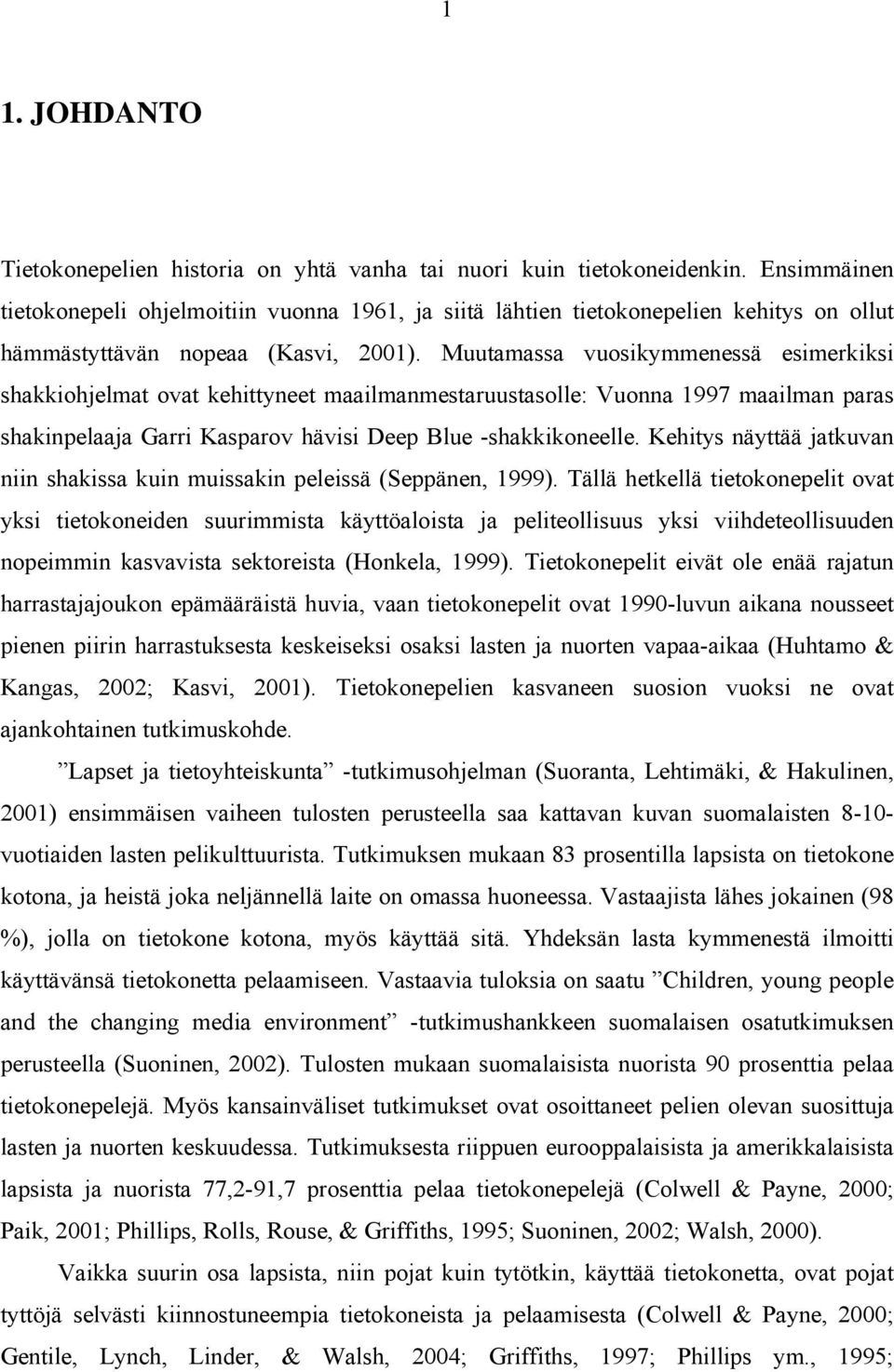 Muutamassa vuosikymmenessä esimerkiksi shakkiohjelmat ovat kehittyneet maailmanmestaruustasolle: Vuonna 1997 maailman paras shakinpelaaja Garri Kasparov hävisi Deep Blue -shakkikoneelle.