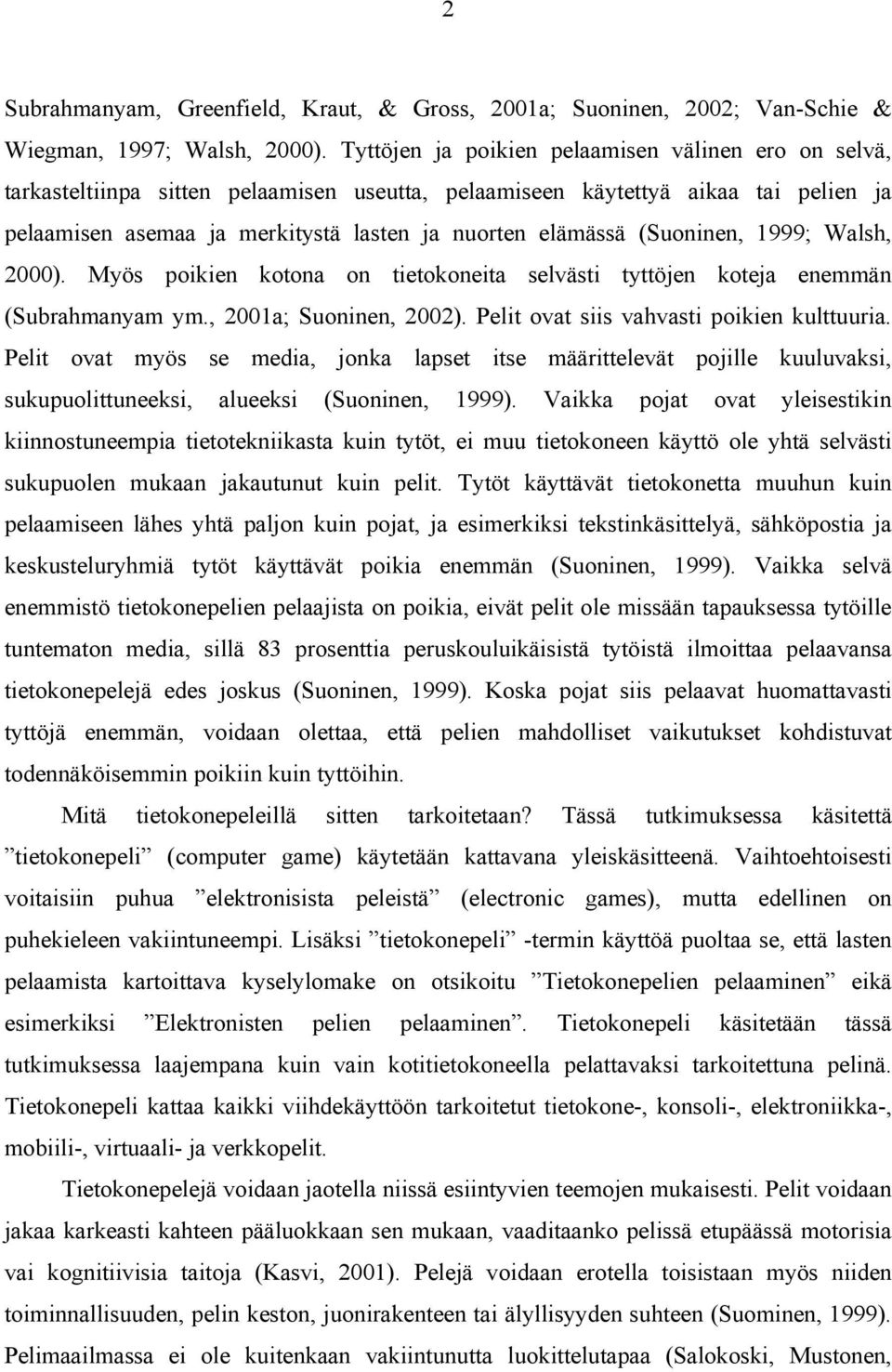 (Suoninen, 1999; Walsh, 2000). Myös poikien kotona on tietokoneita selvästi tyttöjen koteja enemmän (Subrahmanyam ym., 2001a; Suoninen, 2002). Pelit ovat siis vahvasti poikien kulttuuria.