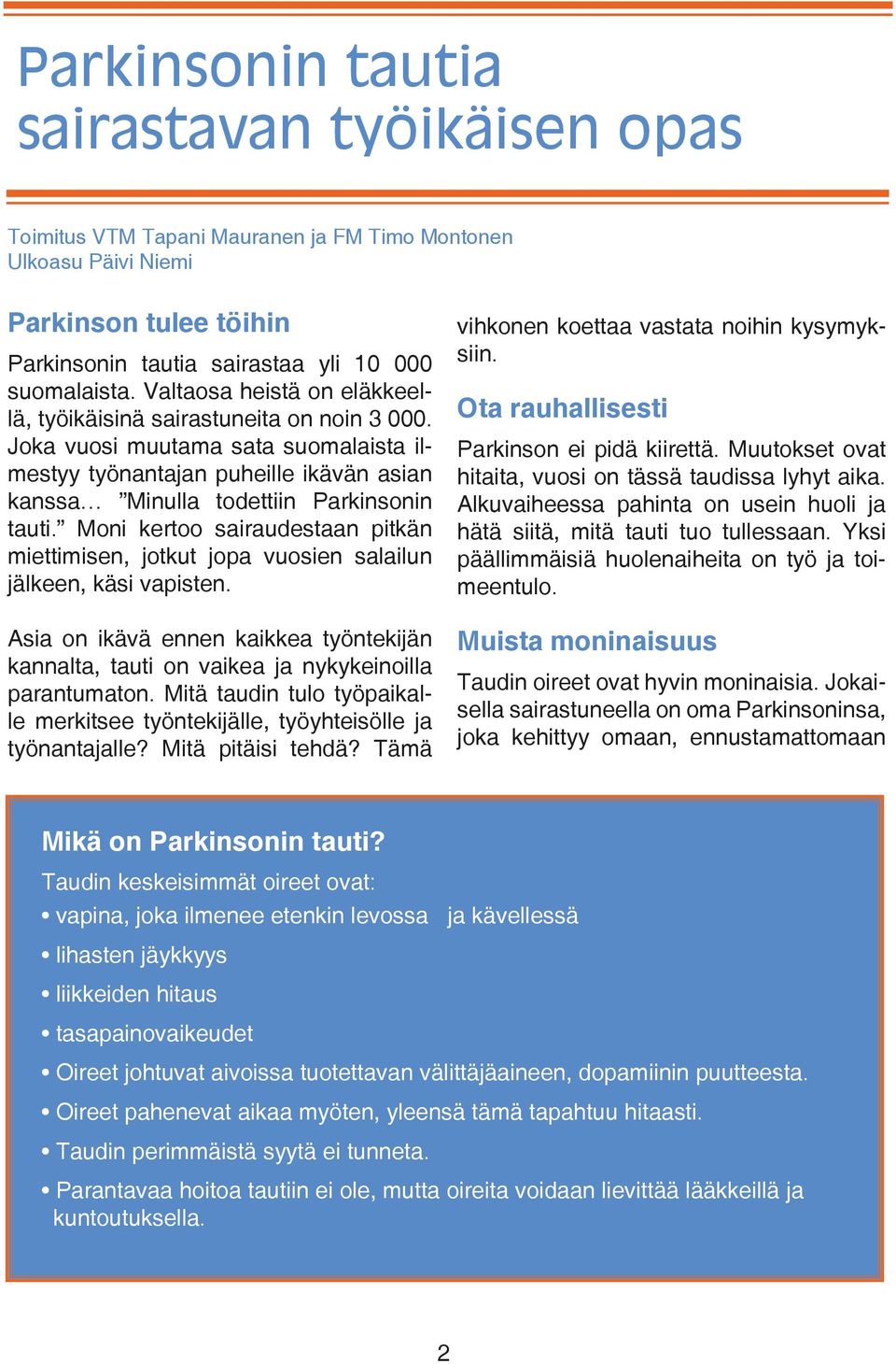 Moni kertoo sairaudestaan pitkän miettimisen, jotkut jopa vuosien salailun jälkeen, käsi vapisten. Asia on ikävä ennen kaikkea työntekijän kannalta, tauti on vaikea ja nykykeinoilla parantumaton.