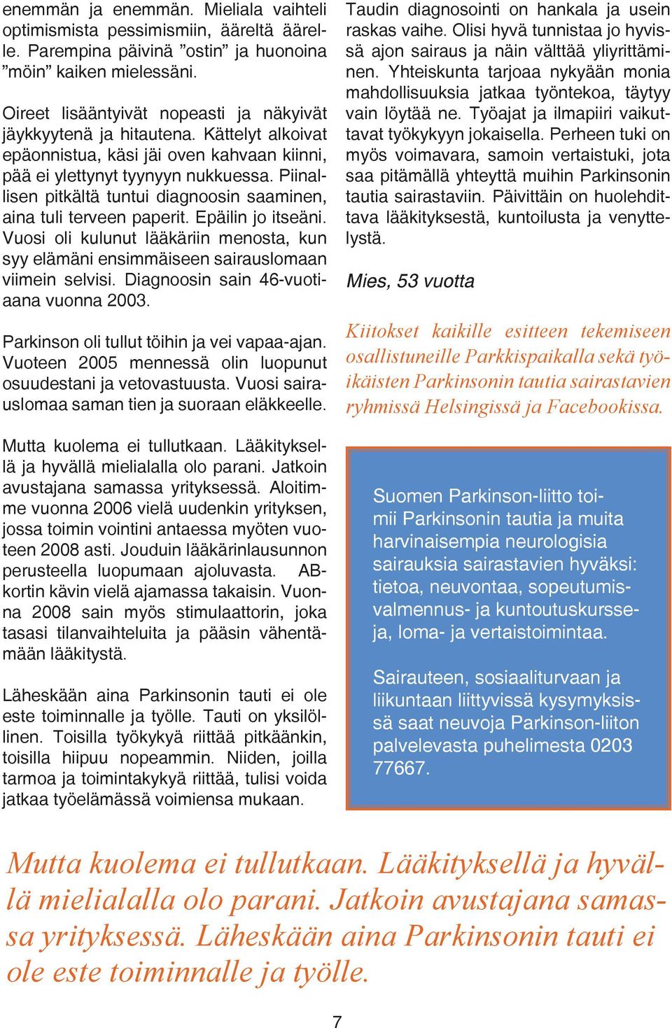 Piinallisen pitkältä tuntui diagnoosin saaminen, aina tuli terveen paperit. Epäilin jo itseäni. Vuosi oli kulunut lääkäriin menosta, kun syy elämäni ensimmäiseen sairauslomaan viimein selvisi.