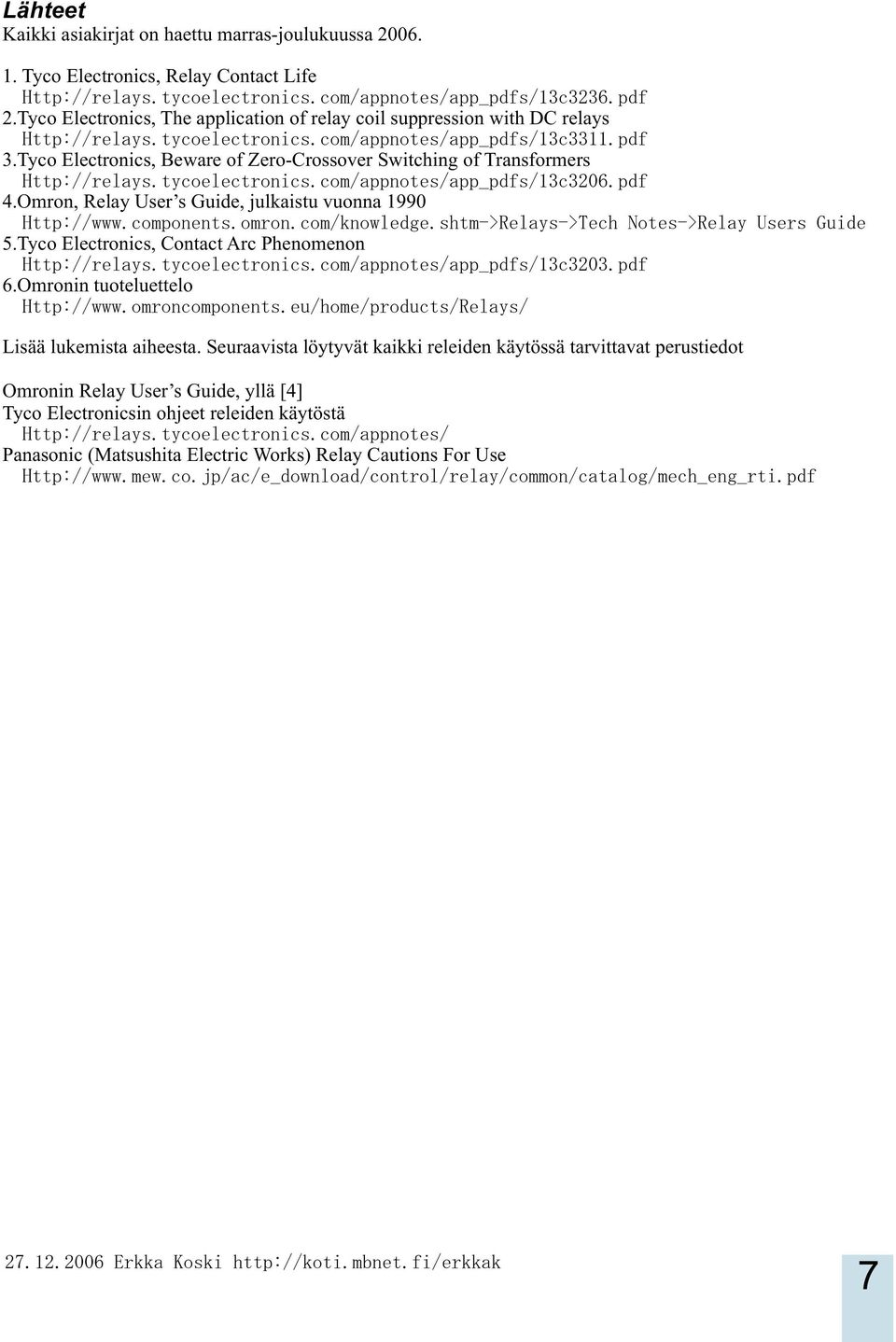 Tyco Electronics, Beware of Zero-Crossover Switching of Transformers Http://relays.tycoelectronics.com/appnotes/app_pdfs/13c3206.pdf 4.Omron, Relay User s Guide, julkaistu vuonna 1990 Http://www.