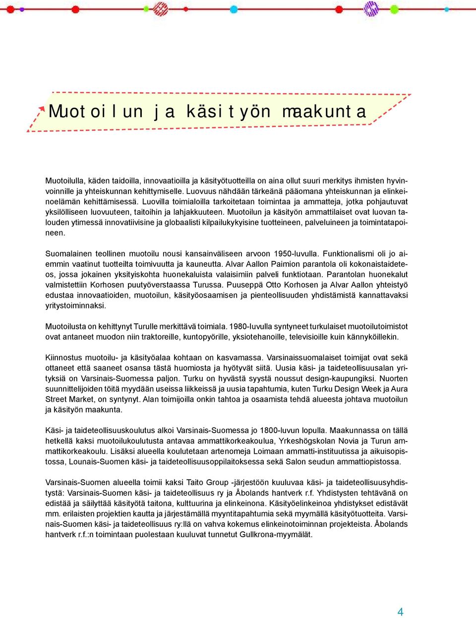 Luovilla toimialoilla tarkoitetaan toimintaa ja ammatteja, jotka pohjautuvat yksilölliseen luovuuteen, taitoihin ja lahjakkuuteen.