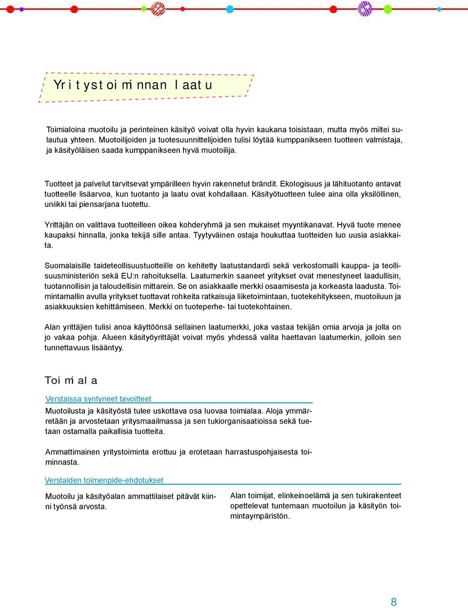 Tuotteet ja palvelut tarvitsevat ympärilleen hyvin rakennetut brändit. Ekologisuus ja lähituotanto antavat tuotteelle lisäarvoa, kun tuotanto ja laatu ovat kohdallaan.