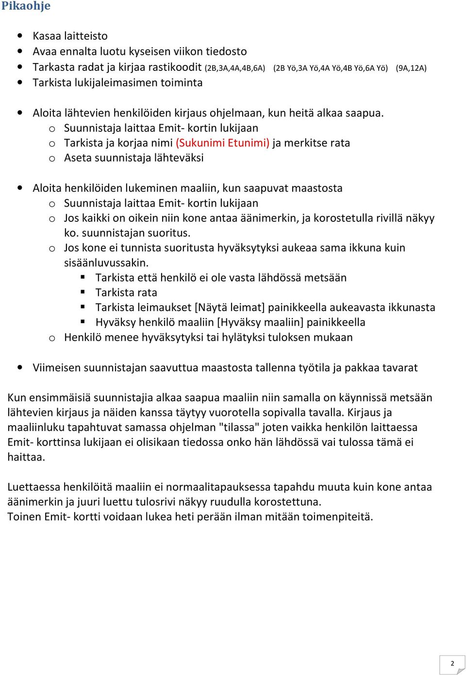 o Suunnistaja laittaa Emit- kortin lukijaan o Tarkista ja korjaa nimi (Sukunimi Etunimi) ja merkitse rata o Aseta suunnistaja lähteväksi Aloita henkilöiden lukeminen maaliin, kun saapuvat maastosta o