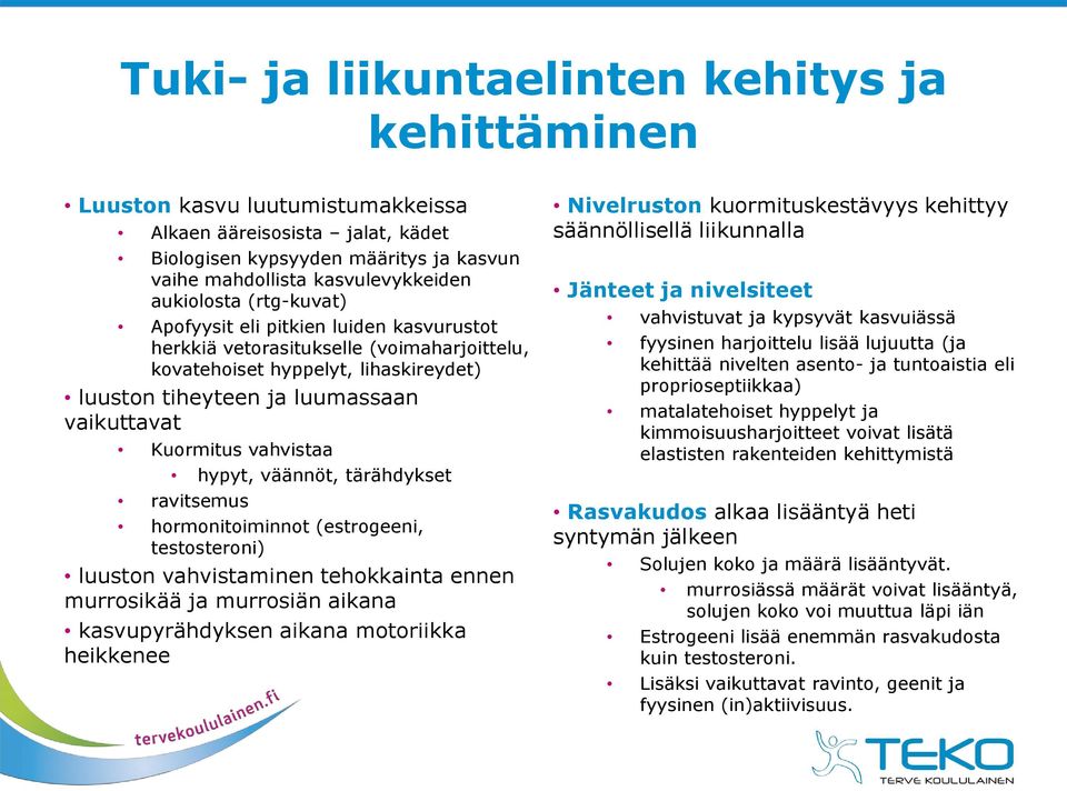 vahvistaa hypyt, väännöt, tärähdykset ravitsemus hormonitoiminnot (estrogeeni, testosteroni) luuston vahvistaminen tehokkainta ennen murrosikää ja murrosiän aikana kasvupyrähdyksen aikana motoriikka