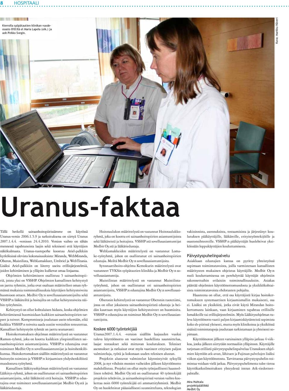 Uranus-tuoteperhe koostuu Ariel-palkkiin kytköksissä olevista kokonaisuuksista: Miranda, WebMiranda, Oberon, Muistilista, WebLomakkeet, Umbriel ja WebTitania.