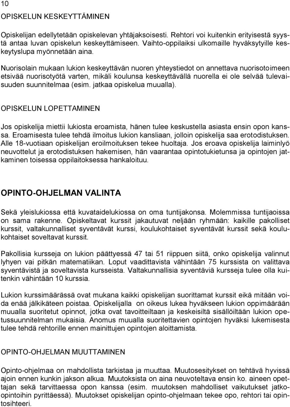 Nuorisolain mukaan lukion keskeyttävän nuoren yhteystiedot on annettava nuorisotoimeen etsivää nuorisotyötä varten, mikäli koulunsa keskeyttävällä nuorella ei ole selvää tulevaisuuden suunnitelmaa