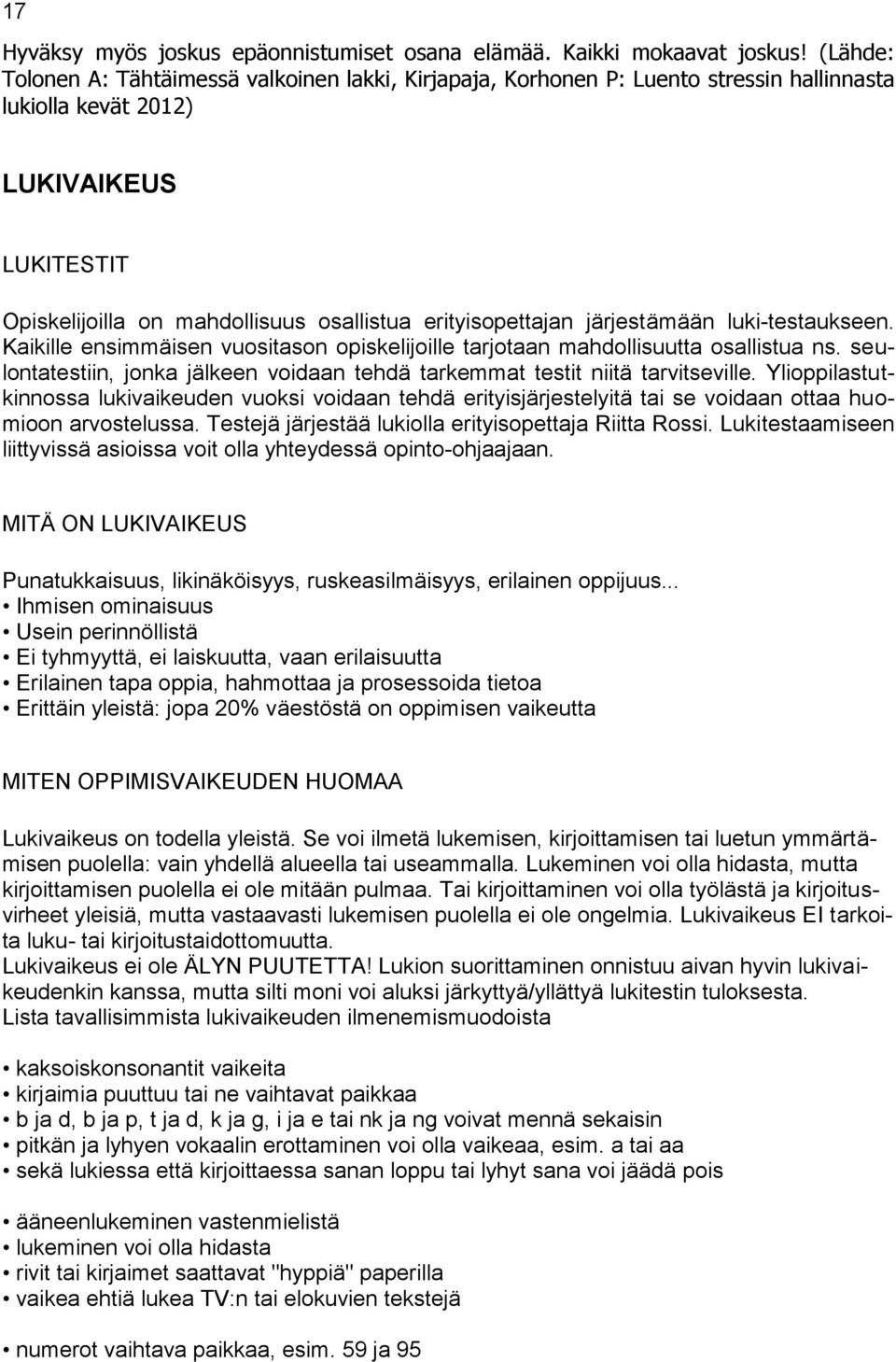 erityisopettajan järjestämään luki-testaukseen. Kaikille ensimmäisen vuositason opiskelijoille tarjotaan mahdollisuutta osallistua ns.