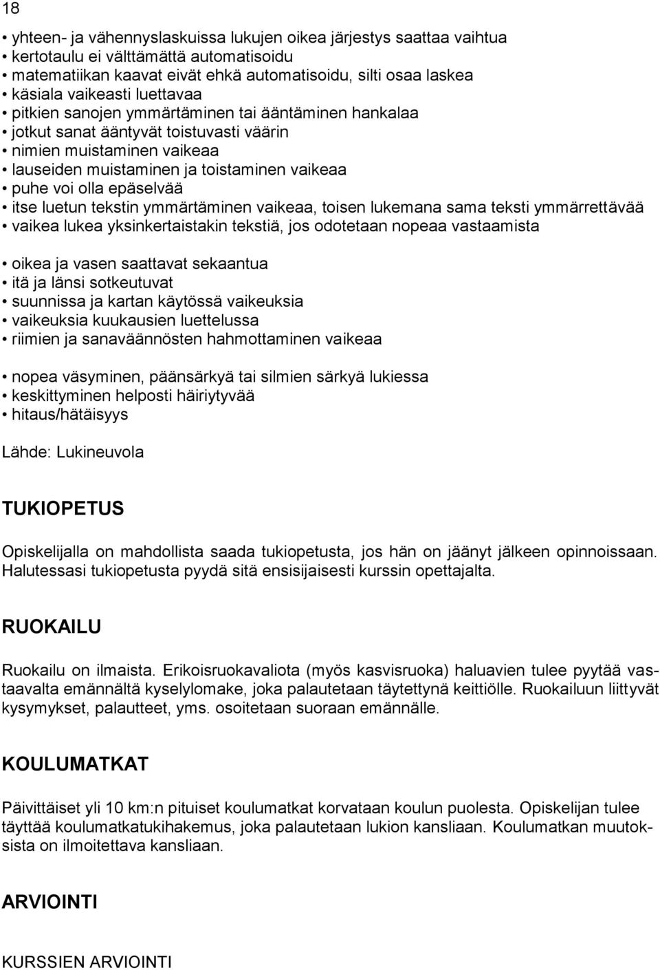 itse luetun tekstin ymmärtäminen vaikeaa, toisen lukemana sama teksti ymmärrettävää vaikea lukea yksinkertaistakin tekstiä, jos odotetaan nopeaa vastaamista oikea ja vasen saattavat sekaantua itä ja