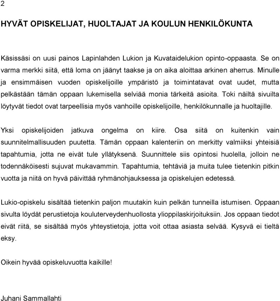 Minulle ja ensimmäisen vuoden opiskelijoille ympäristö ja toimintatavat ovat uudet, mutta pelkästään tämän oppaan lukemisella selviää monia tärkeitä asioita.