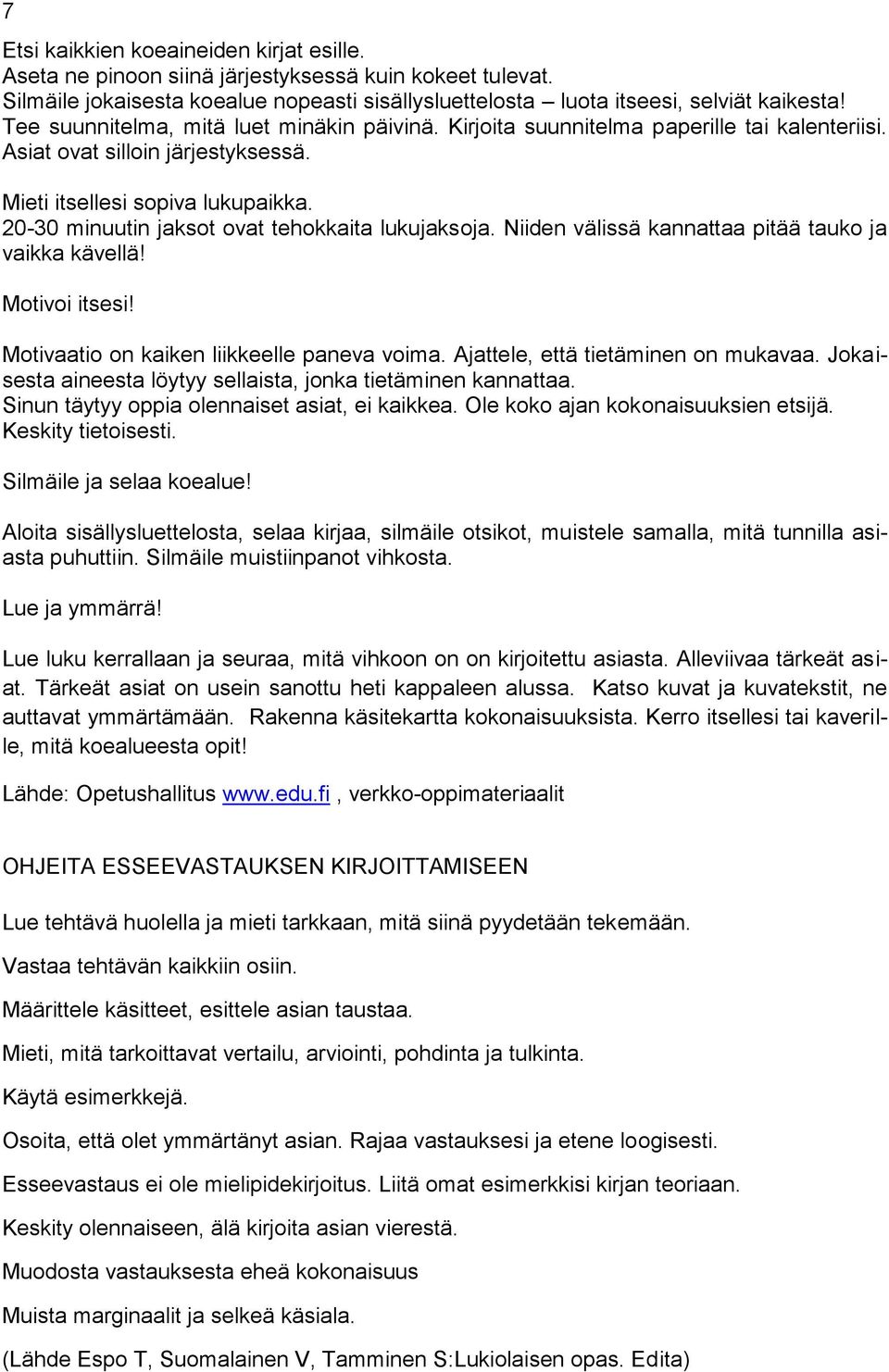 20-30 minuutin jaksot ovat tehokkaita lukujaksoja. Niiden välissä kannattaa pitää tauko ja vaikka kävellä! Motivoi itsesi! Motivaatio on kaiken liikkeelle paneva voima.