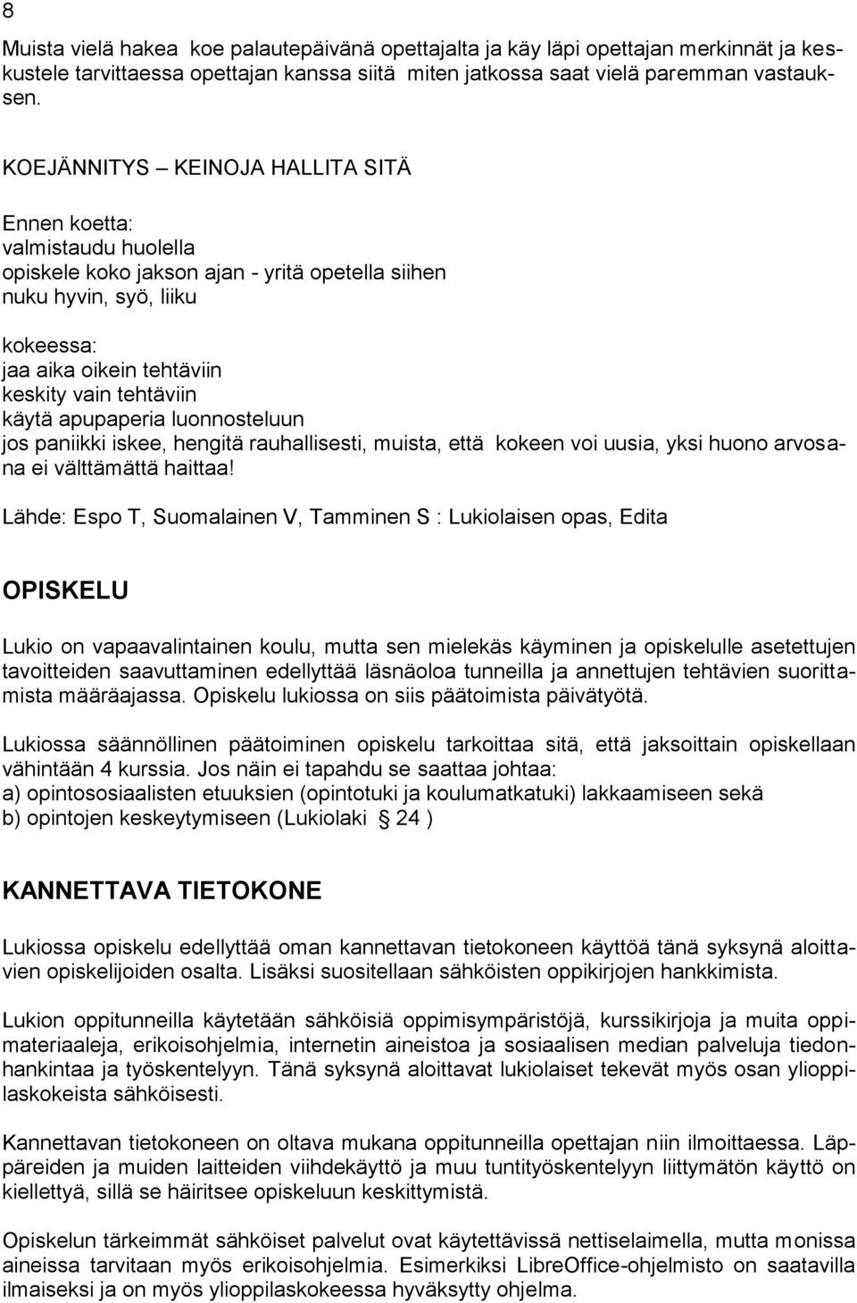 käytä apupaperia luonnosteluun jos paniikki iskee, hengitä rauhallisesti, muista, että kokeen voi uusia, yksi huono arvosana ei välttämättä haittaa!