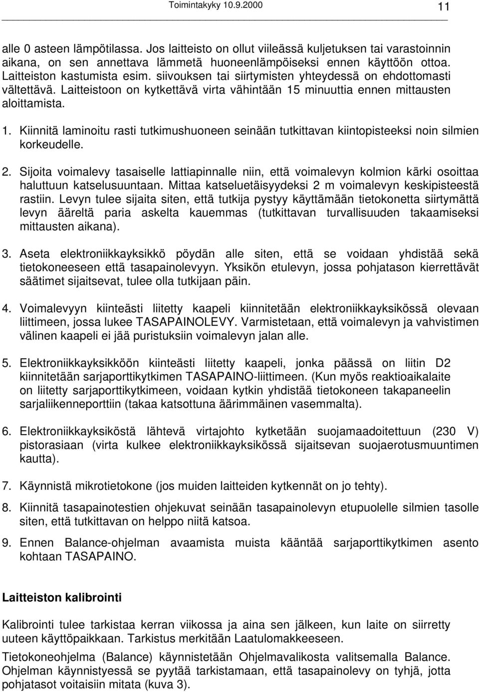 minuuttia ennen mittausten aloittamista. 1. Kiinnitä laminoitu rasti tutkimushuoneen seinään tutkittavan kiintopisteeksi noin silmien korkeudelle. 2.