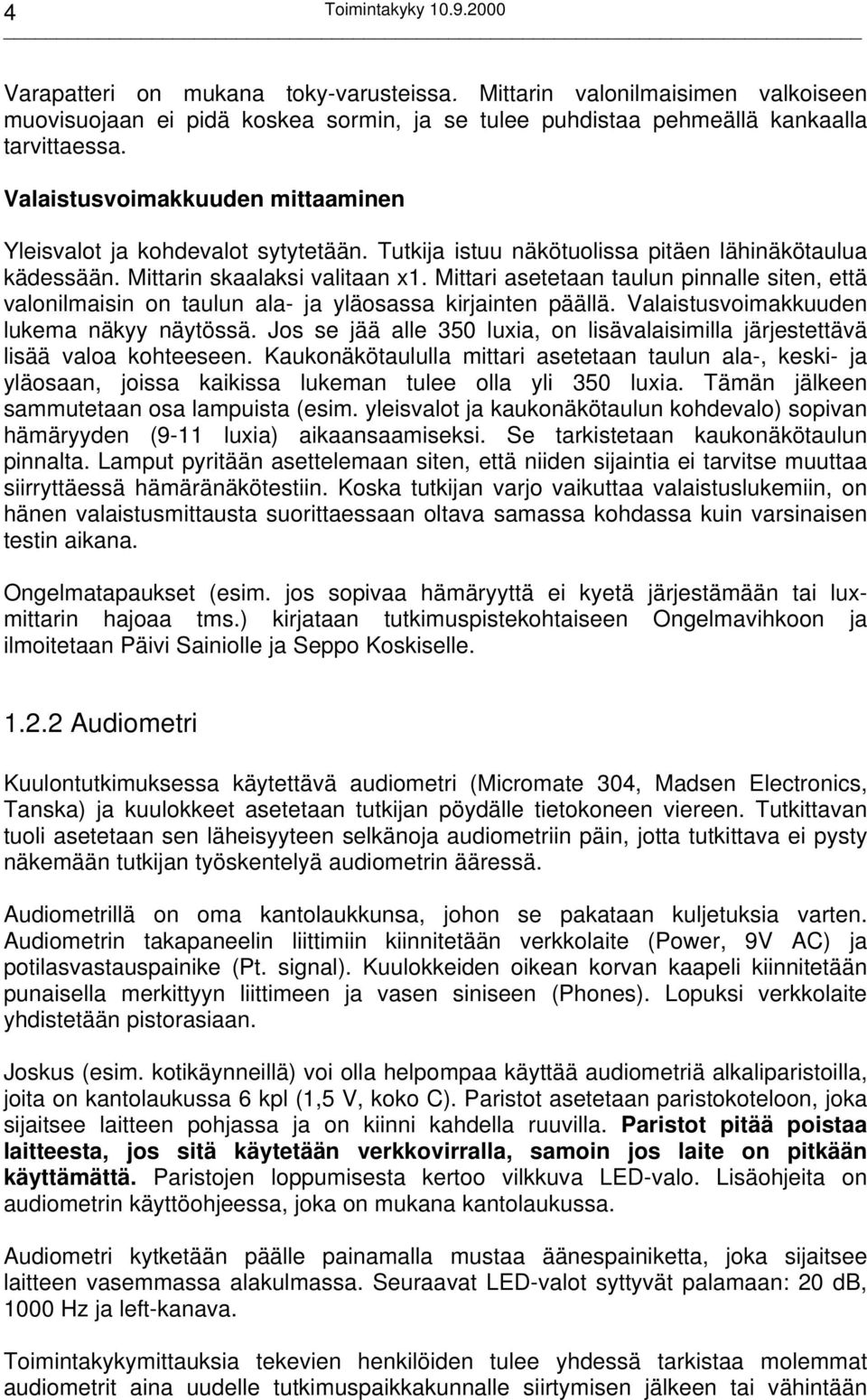 Mittari asetetaan taulun pinnalle siten, että valonilmaisin on taulun ala- ja yläosassa kirjainten päällä. Valaistusvoimakkuuden lukema näkyy näytössä.