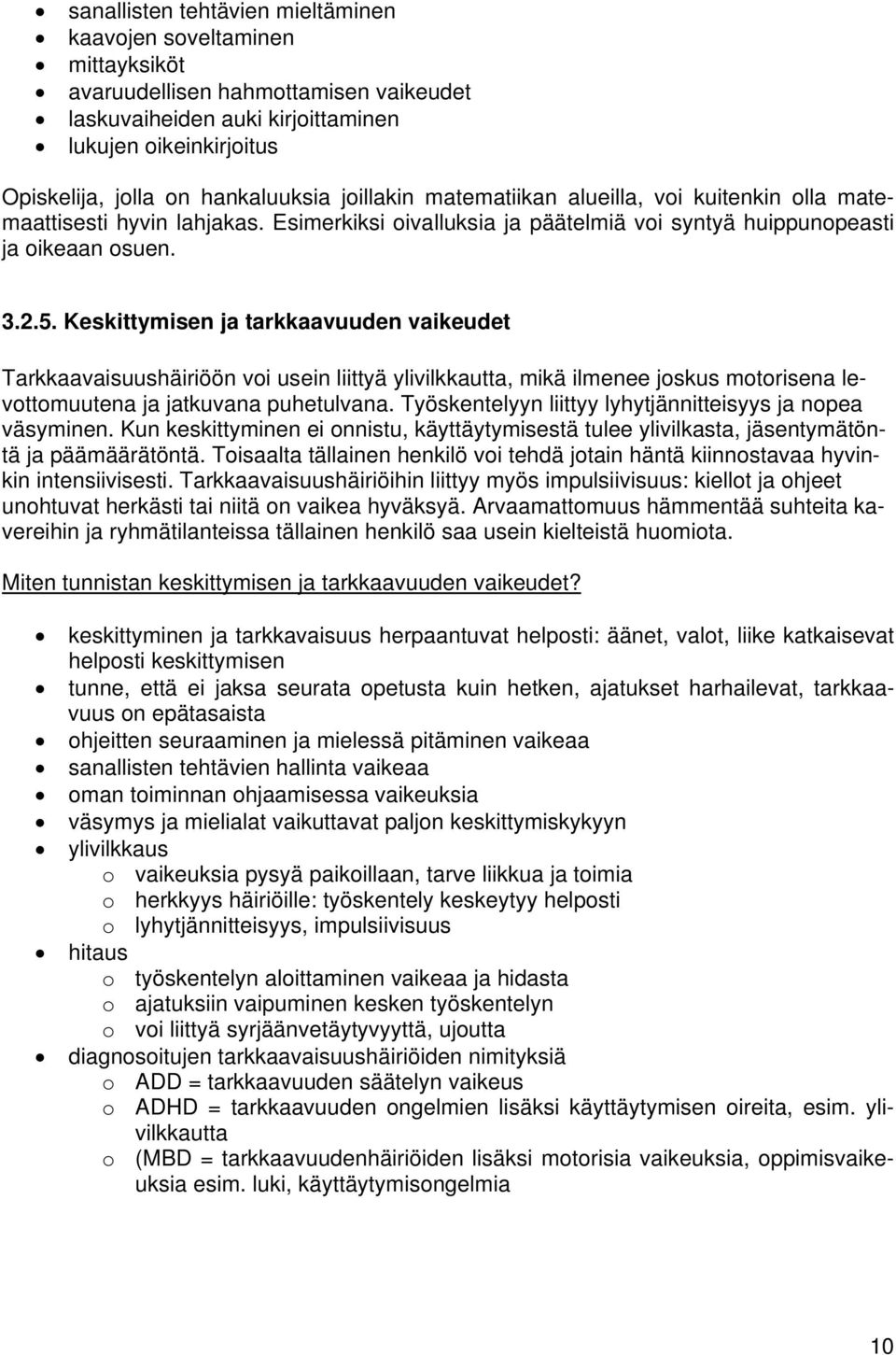 Keskittymisen ja tarkkaavuuden vaikeudet Tarkkaavaisuushäiriöön voi usein liittyä ylivilkkautta, mikä ilmenee joskus motorisena levottomuutena ja jatkuvana puhetulvana.