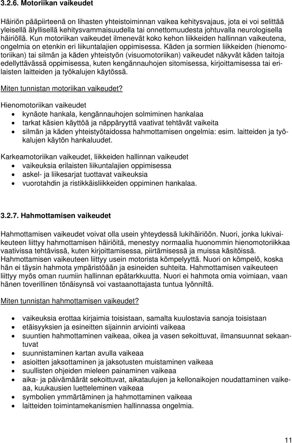 neurologisella häiriöllä. Kun motoriikan vaikeudet ilmenevät koko kehon liikkeiden hallinnan vaikeutena, ongelmia on etenkin eri liikuntalajien oppimisessa.