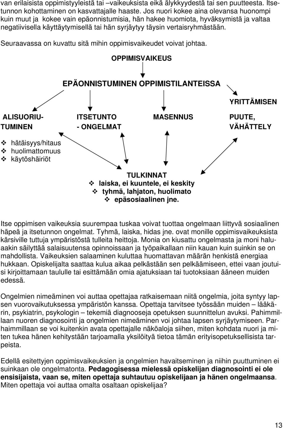 Seuraavassa on kuvattu sitä mihin oppimisvaikeudet voivat johtaa.