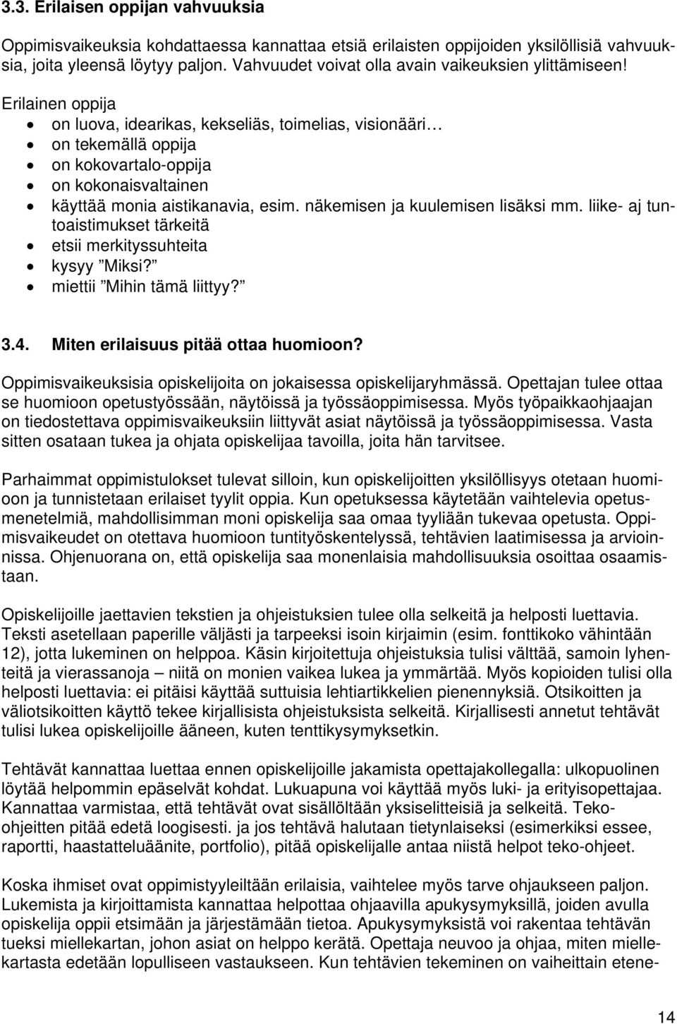 Erilainen oppija on luova, idearikas, kekseliäs, toimelias, visionääri on tekemällä oppija on kokovartalo-oppija on kokonaisvaltainen käyttää monia aistikanavia, esim.