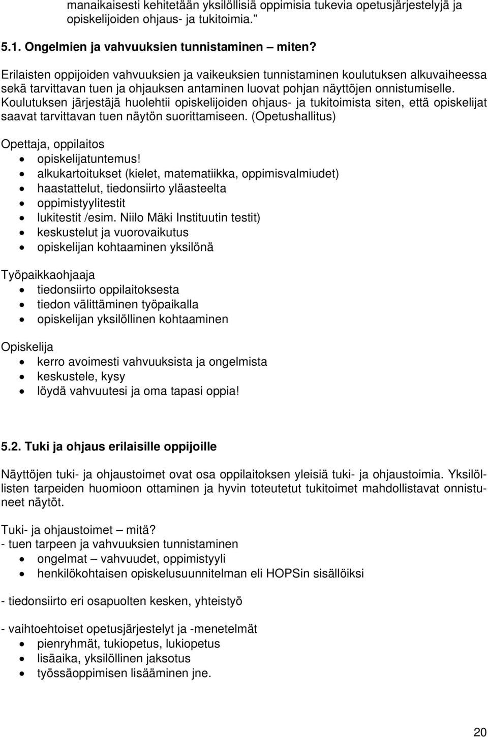 Koulutuksen järjestäjä huolehtii opiskelijoiden ohjaus- ja tukitoimista siten, että opiskelijat saavat tarvittavan tuen näytön suorittamiseen. (Opetushallitus) Opettaja, oppilaitos opiskelijatuntemus!