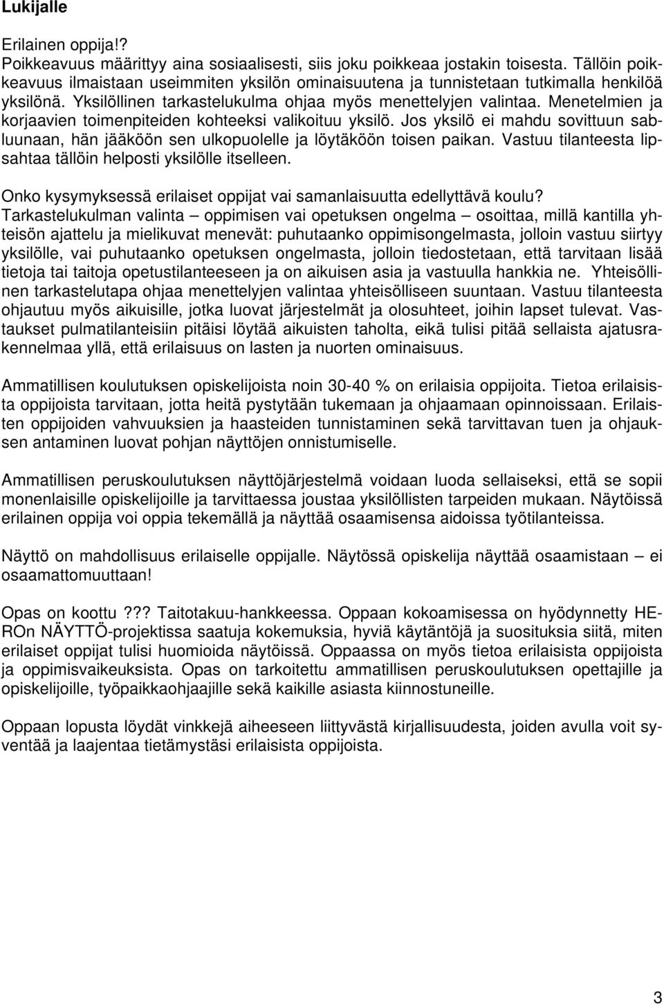 Menetelmien ja korjaavien toimenpiteiden kohteeksi valikoituu yksilö. Jos yksilö ei mahdu sovittuun sabluunaan, hän jääköön sen ulkopuolelle ja löytäköön toisen paikan.