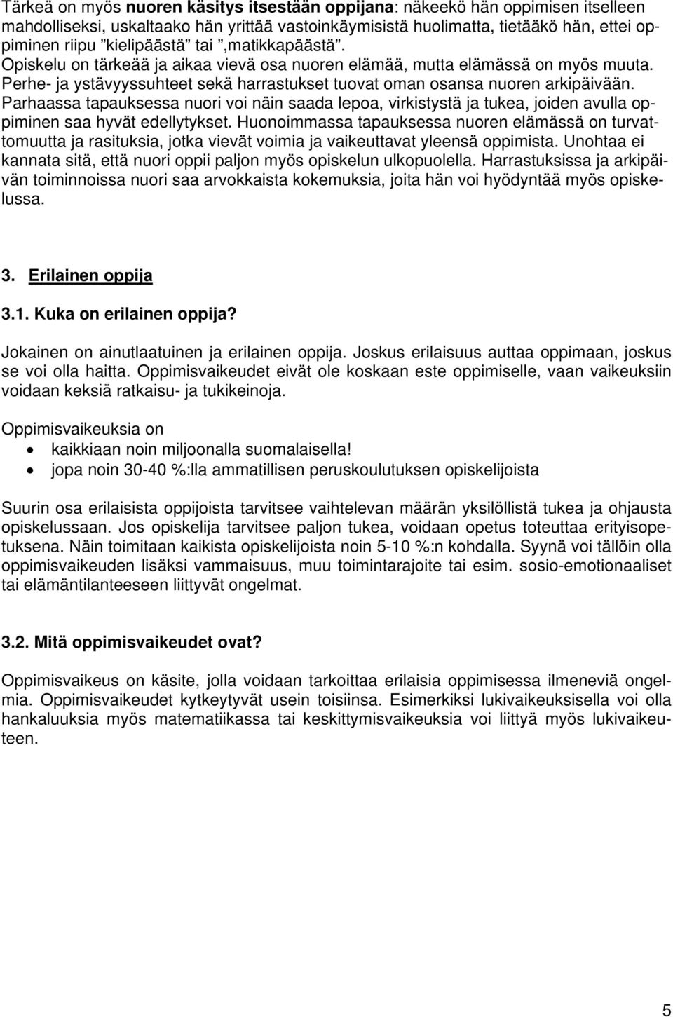 Parhaassa tapauksessa nuori voi näin saada lepoa, virkistystä ja tukea, joiden avulla oppiminen saa hyvät edellytykset.