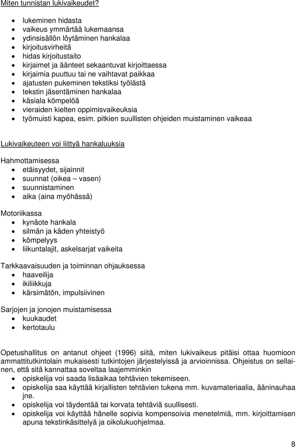 paikkaa ajatusten pukeminen tekstiksi työlästä tekstin jäsentäminen hankalaa käsiala kömpelöä vieraiden kielten oppimisvaikeuksia työmuisti kapea, esim.