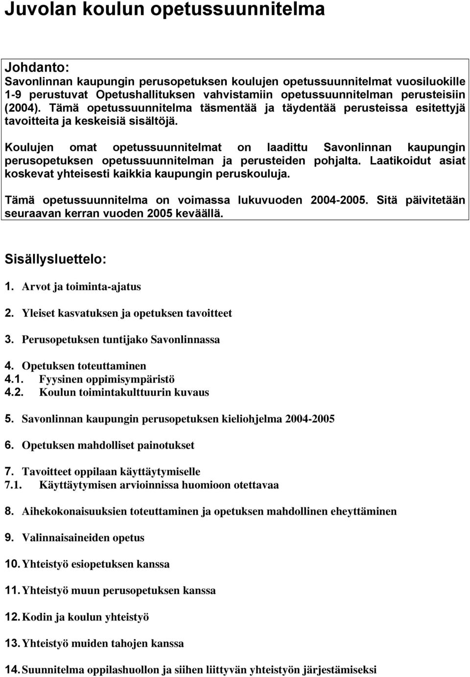 Koulujen omat opetussuunnitelmat on laadittu Savonlinnan kaupungin perusopetuksen opetussuunnitelman ja perusteiden pohjalta. Laatikoidut asiat koskevat yhteisesti kaikkia kaupungin peruskouluja.