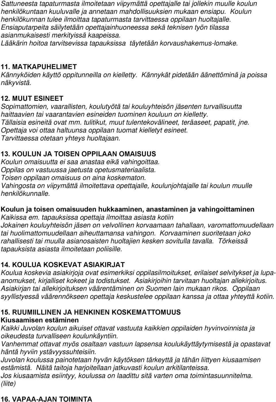 Lääkärin hoitoa tarvitsevissa tapauksissa täytetään korvaushakemus-lomake. 11. MATKAPUHELIMET Kännyköiden käyttö oppitunneilla on kielletty. Kännykät pidetään äänettöminä ja poissa näkyvistä. 12.