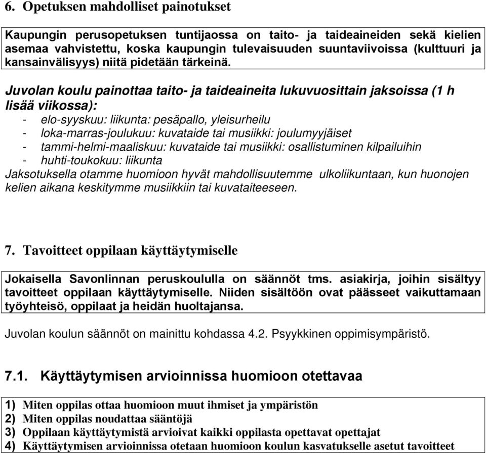 Juvolan koulu painottaa taito- ja taideaineita lukuvuosittain jaksoissa (1 h lisää viikossa): - elo-syyskuu: liikunta: pesäpallo, yleisurheilu - loka-marras-joulukuu: kuvataide tai musiikki: