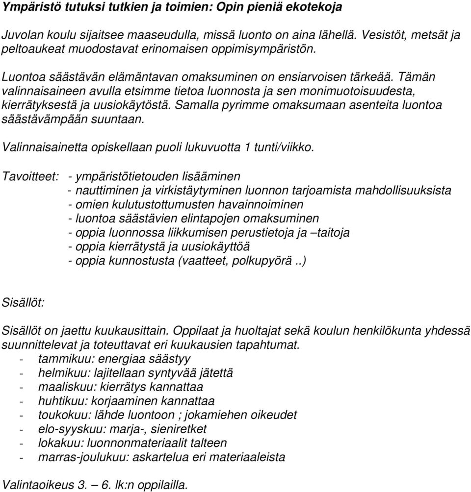 Tämän valinnaisaineen avulla etsimme tietoa luonnosta ja sen monimuotoisuudesta, kierrätyksestä ja uusiokäytöstä. Samalla pyrimme omaksumaan asenteita luontoa säästävämpään suuntaan.