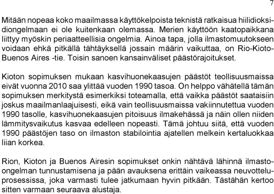 Kioton sopimuksen mukaan kasvihuonekaasujen päästöt teollisuusmaissa eivät vuonna 2010 saa ylittää vuoden 1990 tasoa.