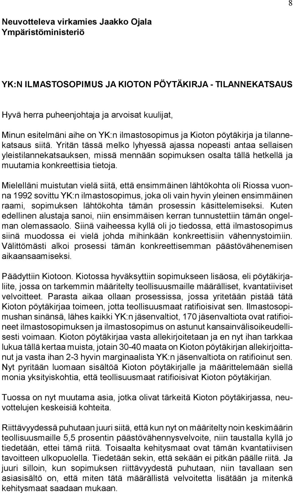 Yritän tässä melko lyhyessä ajassa nopeasti antaa sellaisen yleistilannekatsauksen, missä mennään sopimuksen osalta tällä hetkellä ja muutamia konkreettisia tietoja.