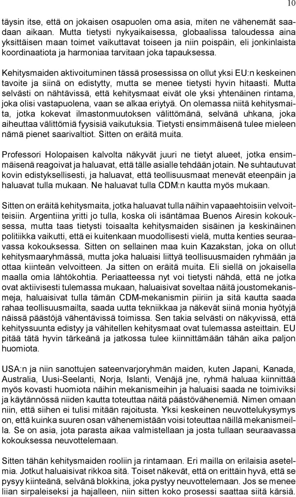 Kehitysmaiden aktivoituminen tässä prosessissa on ollut yksi EU:n keskeinen tavoite ja siinä on edistytty, mutta se menee tietysti hyvin hitaasti.