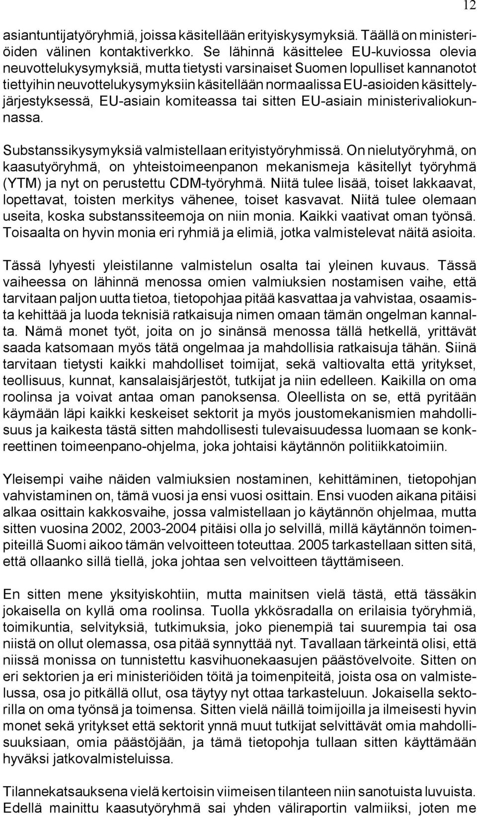 käsittelyjärjestyksessä, EU-asiain komiteassa tai sitten EU-asiain ministerivaliokunnassa. Substanssikysymyksiä valmistellaan erityistyöryhmissä.