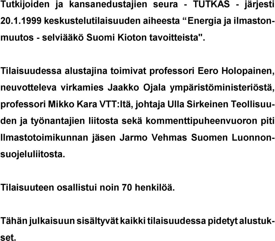 Tilaisuudessa alustajina toimivat professori Eero Holopainen, neuvotteleva virkamies Jaakko Ojala ympäristöministeriöstä, professori Mikko Kara